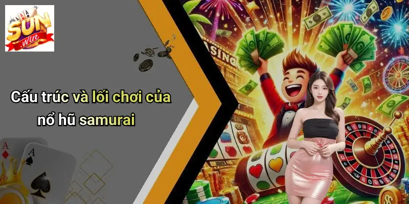 Nổ Hũ Samurai: Trải Nghiệm Giải Trí Đỉnh Cao Tại SUNWIN 2 Cấu trúc và lối chơi của nổ hũ samurai
