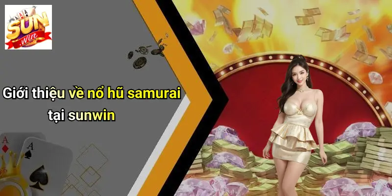 Nổ Hũ Samurai: Trải Nghiệm Giải Trí Đỉnh Cao Tại SUNWIN 1 Giới thiệu về nổ hũ samurai tại sunwin