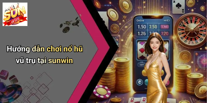 Hướng dẫn chơi nổ hũ vũ trụ tại sunwin