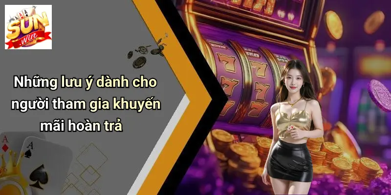 Những lưu ý dành cho người tham gia khuyến mãi hoàn trả
